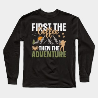 Camping design First the coffee then the adventure Long Sleeve T-Shirt